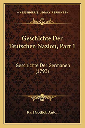 Geschichte Der Teutschen Nazion, Part 1: Geschichte Der Germanen (1793) (German Edition)