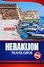 HERAKLION TRAVEL GUIDE 2026: Explore Crete Vacation Planner with Historical Sites, Beaches, Day Trips and Practical Insights