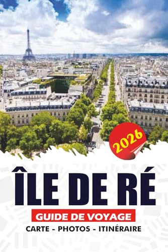 ÎLE DE RÉ GUIDE DE VOYAGE 2026: Un guide d'initié des villages charmants, des plages atlantiques, des itinéraires cyclables et de la cuisine locale