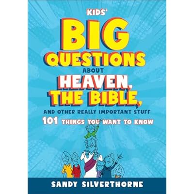 Kids' Big Questions about Heaven, the Bible, and Other Really Important Stuff: 101 Things You Want to Know