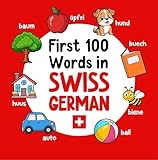 First 100 Words in Swiss German: Bilingual English Swiss German Picture Book for Kids with Pronunciations, Language Learning Flashcards, Dictionary for ... and Children (Learn Swiss German 7)
