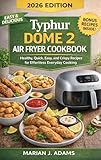 TYPHUR DOME 2 AIR FRYER COOKBOOK : Healthy, Quick, Easy, and Crispy Recipes for Effortless Everyday Cooking