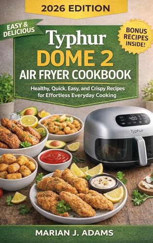 TYPHUR DOME 2 AIR FRYER COOKBOOK : Healthy, Quick, Easy, and Crispy Recipes for Effortless Everyday Cooking