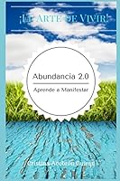 Abundancia 2. 0 Aprende a Manifestar : C?mo Obtener ?xito, en el Arte de Vivir en Manifestar Abundancia, Gracias a la Espiritualidad 152098989X Book Cover
