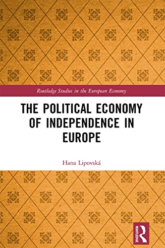 The Political Economy of Independence in Europe (Routledge Studies in the European Economy)