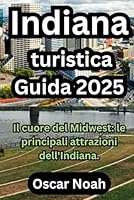 Indiana turistica Guida 2025: Il cuore del Midwest: le principali attrazioni dell'Indiana. (Italian Edition) B0F6D66W73 Book Cover