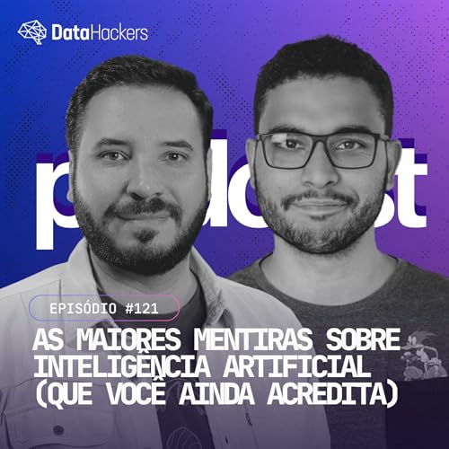 As maiores Mentiras sobre Intelig&ecirc;ncia Artificial (que voc&ecirc; ainda acredita) | Data Hackers #121