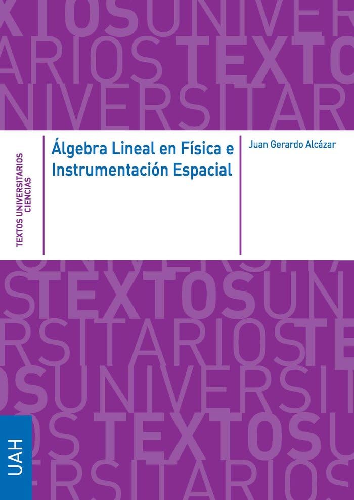 Álgebra Lineal en Física e Instrumentación Espacial (Texto Universitarios Ciencias) Álgebra: un curso completo (WorkText)