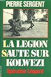  La Legion saute sur Kolwezi: Operation Leopard : le 2e R.E.P. au Zaire, mai-juin 1978 (Collection Troupes de choc) (French Edition) by Pierre Sergent (1978-08-02)