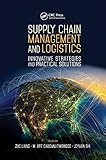  Supply Chain Management and Logistics: Innovative Strategies and Practical Solutions (Industrial and Systems Engineering)