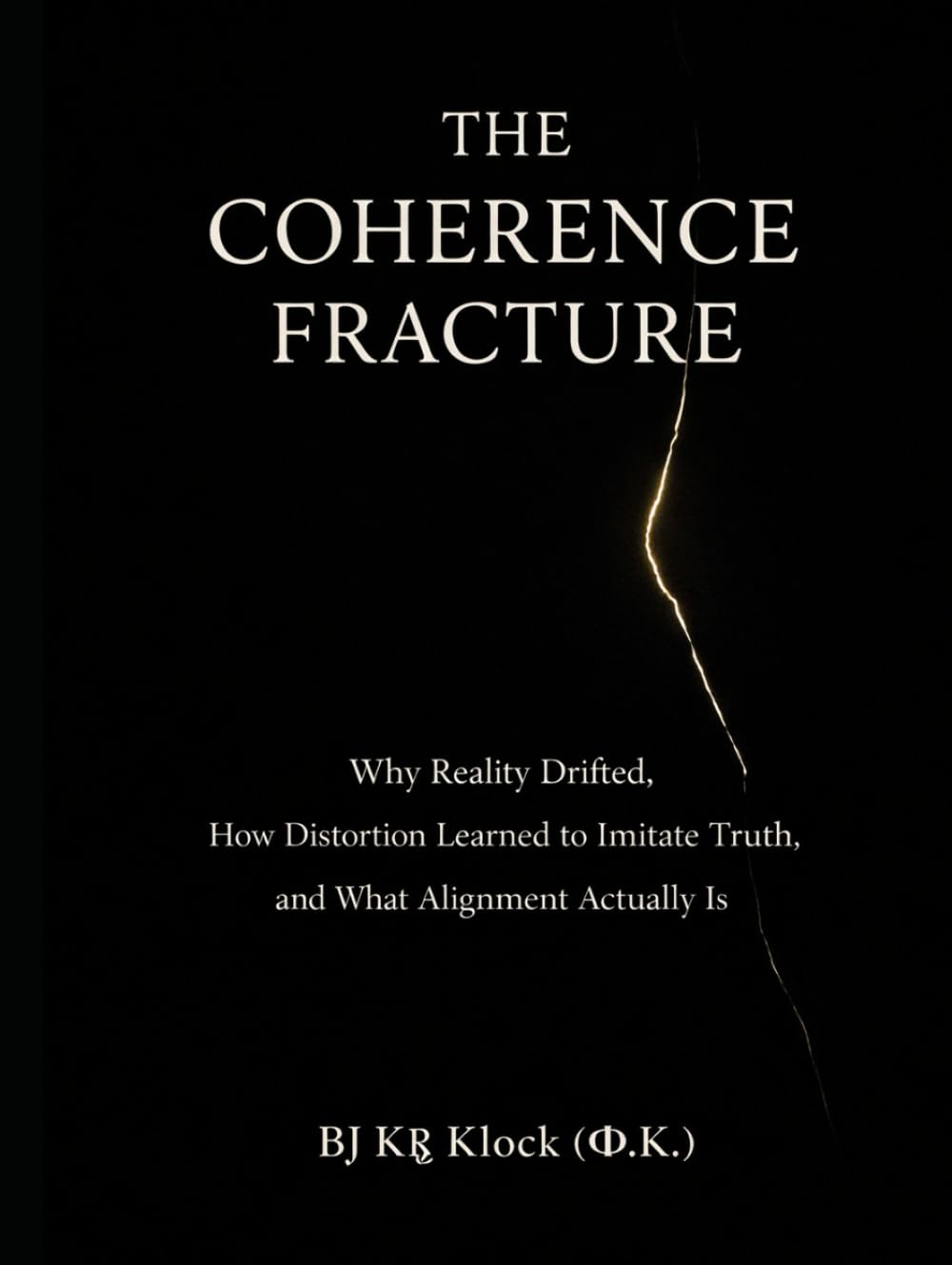 THE COHERENCE FRACTURE: Why Reality Drifted, How Distortion Learned to Imitate Truth, and What Alignment Actually Is