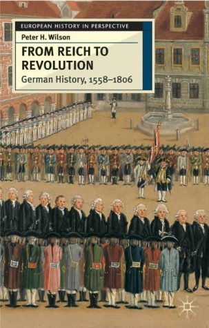 Image of From Reich to Revolution: German History, 1558-1806 (European History in Perspective) by Professor Peter H. Wilson (2004-07-22)