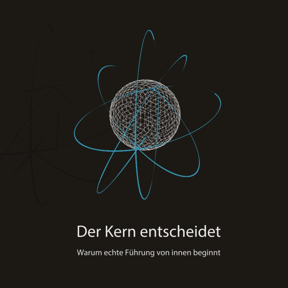 Der Kern entscheidet: Warum echte Führung von innen beginnt