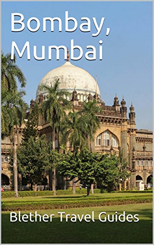 Bombay, Mumbai: 99 Tips for Tourists & Backpackers (India Travel Guide Book 3)