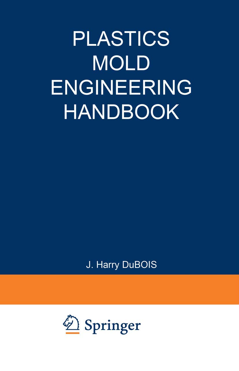 Plastics Mold Engineering Handbook DuBois, J. Harry, and Wayne I