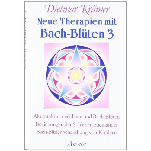 Neue Therapien mit Bach-Blüten, Bd.3, Akupunkturmeridiane und Bach-Blüten, Beziehungen der Schienen zueinander, Bach-Blütenbehandlung von Kindern (Ansata)