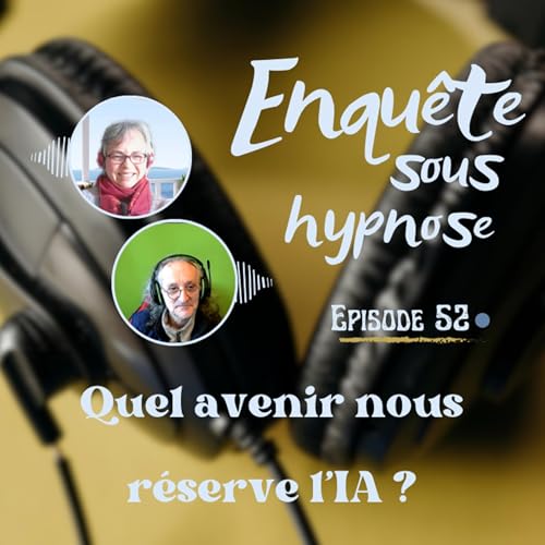 Couverture de 🎞️ Enqu&ecirc;te sous hypnose 52 : Quel avenir nous r&eacute;serve l'IA ?