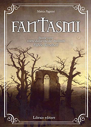 Fantasmi. storie vere tratte dalla vita del medium Fulvio Rendhe
