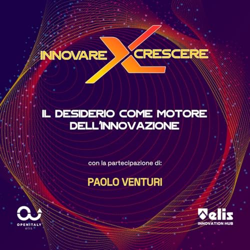 Ep. 6 - Il desiderio come motore dell’innovazione, con la partecipazione di Paolo Venturi