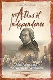 Atlas of Independence: John Adams and the American Revolution (Emerging Revolutionary War Series)
