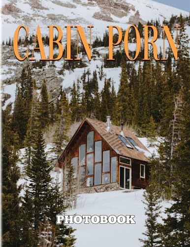 Cabin Porn Photography Book: Photo Album Collection With 40 Images Inside Of Cool Shelters | Gifts For Fans Of All Ages To Relax And Have Fun