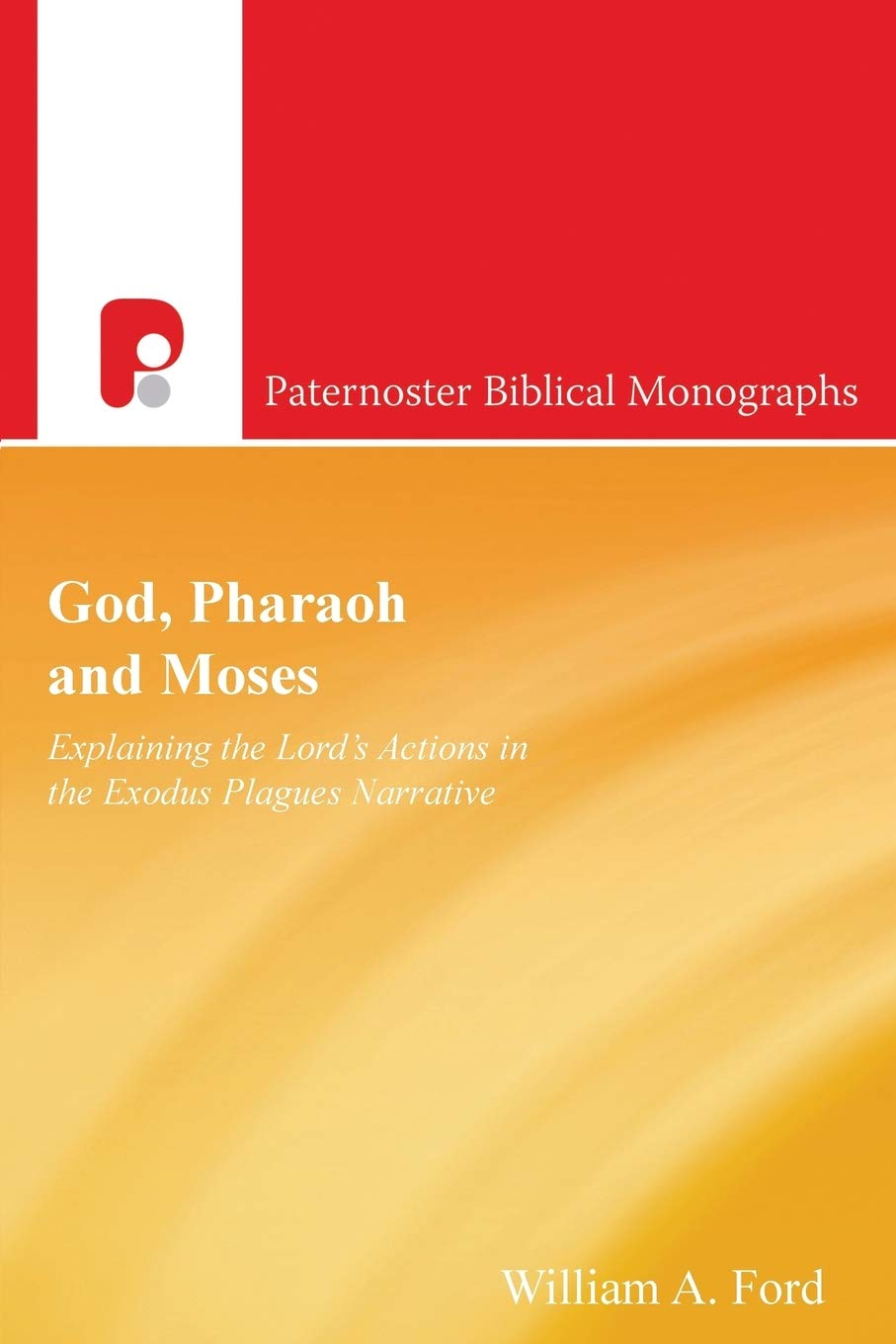 God, Pharaoh and Moses: Explaining God's Actions in the Exodus Plagues (Paternoster Biblical Monographs)