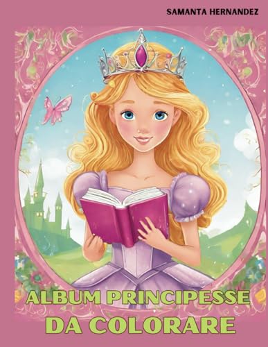 Album Principesse da colorare: 30 immagini delle principesse.Immergiti nelle favole.