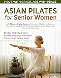 Asian Pilates for Senior Women: A 5-Minute Daily Guide to Restore Mobility, Reduce Joint Pain, and Ditch Stiffness with Gentle Chair and Standing Exercises