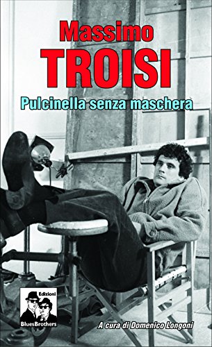 Massimo Troisi. Pulcinella senza mascher