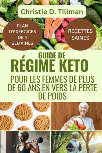 GUIDE DE RÉGIME KETO POUR LES FEMMES DE PLUS DE 60 ANS EN VERS LA PERTE DE POIDS: LE RÉGIME COMPLET FAIBLE EN GLUCIDES ET CÉTOGÈNE POUR LES DÉBUTANTS 2024