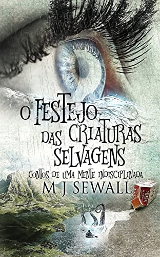 O Festejo das Criaturas Selvagens - Contos de Uma Mente Indisciplinada (Portuguese Edition)