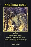 Nabesna Gold: And the Making of the Historic Nabesna Gold Mine and Town on the Frontier of Alaska Territory 157833201X Book Cover