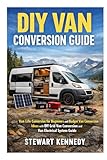 DIY Van Conversion Guide: Van Life Conversion for Beginners and Budget Van Conversion Ideas with Off Grid Van Conversion and Van Electrical System ... and Essential Skills for Everyday Makers)