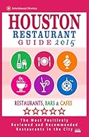Houston Restaurant Guide 2015: Best Rated Restaurants in Houston - 500 restaurants, bars and caf�s recommended for visitors. 150332298X Book Cover