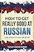 How to Get Really Good at Russian: Learn Russian to Fluency and Beyond