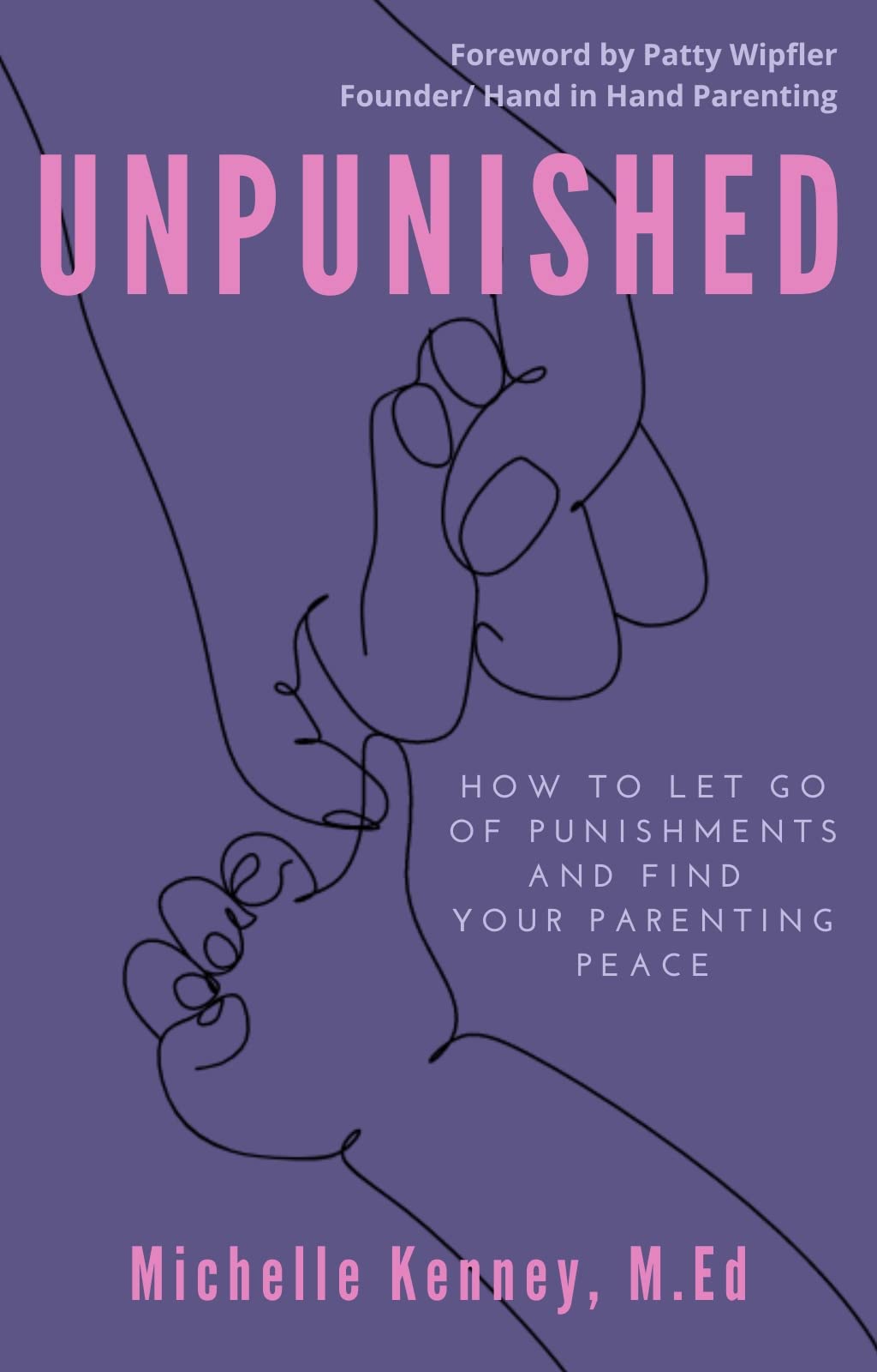 Unpunished: How to Let Go of Punishments and Find Your Parenting Peace
