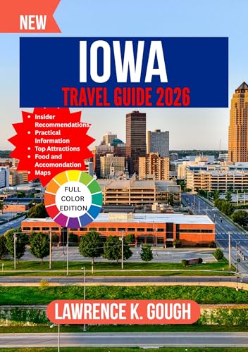 IOWA TRAVEL GUIDE 2026: Your Expert Companion to Scenic Drives, Small-Town Charm, Local Flavors, and Hassle-Free Exploration Across the Hawkeye State With Insider Recommendations.