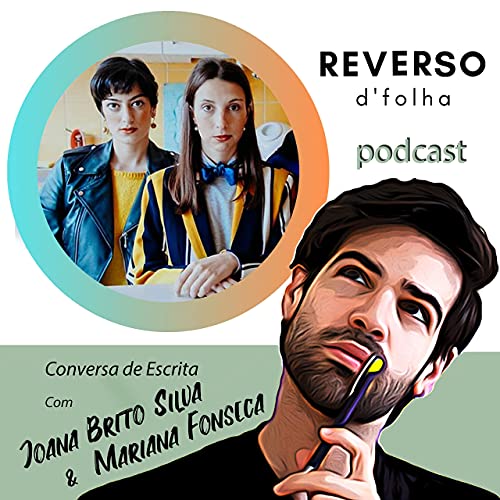 Ep. 35 - Conversa de Escrita c/ Joana Brito Silva & MARIANA FONSECA