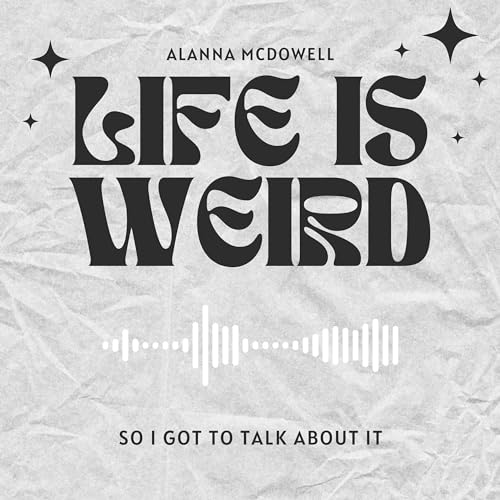 Life is weird Podcast Por Alanna McDowell arte de portada