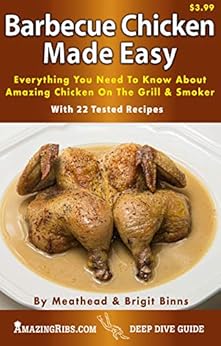 Barbecue Chicken Made Easy: Everything You Need To Know About Amazing Chicken On the Grill & Smoker (Deep Dive Guides Book 3) by [Meathead Goldwyn, Brigit Binns]