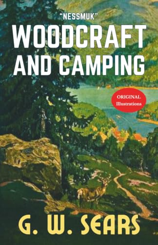 Woodcraft And Camping Nessmuk: The Original 1884 Great American Classic Guidebook about the Outdoors and Camping