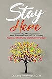 Stay Here: Your Personal Journal To Staying Present, Mindful & Grateful Every Day