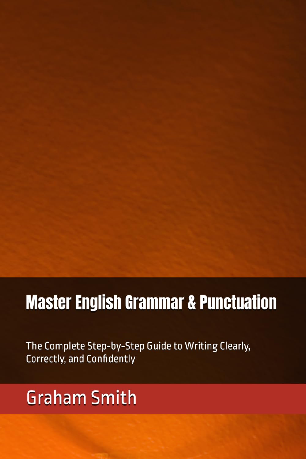 Master English Grammar & Punctuation: The Complete Step‑by‑Step Guide to Writing Clearly, Correctly, and Confidently