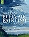 The Art of Plein Air Painting: An Essential Guide to Materials, Concepts, and Techniques for Painting Outdoors