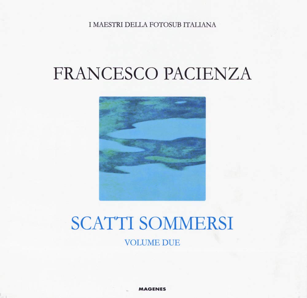 Scatti sommersi. I maestri della fotosub italiana. Ediz. a colori. Francesco Pacienza (Vol. 2)