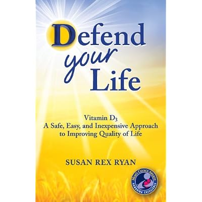 Defend Your Life: Vitamin D3 A Safe, Easy, and Inexpensive Approach to Improving Quality of Life