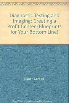 Paperback Diagnostic Testing and Imaging: Creating a Profit Center (Blueprints for Your Bottom Line) Book