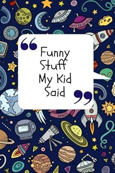 Funny Stuff My Kid Said: Space Cover Notebook |  Record The Cheeky, Silly, Positive & Shocking Things Your Children Say | Memorable Collection Journal ... | Small Softback (Parenting) (Volume 14)