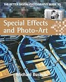 The Better Digital Photography Guide to Special Effects and Photo-Art