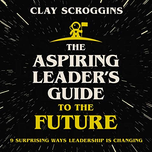 The Aspiring Leader's Guide to the Future: 9 Surprising Ways Leadership Is Changing